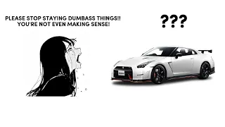 STOP SAYING DUMBASS THINGS, YOU'RE NOT EVEN MAKING SENSE! #gtr #r35 #r35gtr