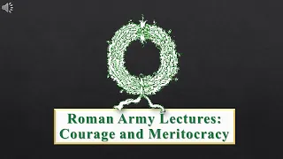 Roman Army Lectures: Courage and Meritocracy