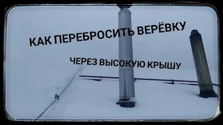 Как перебросить верёвку через высокую крышу.