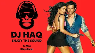 Tu Meri | Bang Bang | DJ Haq | Hrithik Roshan | Katrina Kaif | Bollywood Remix