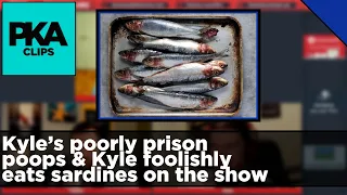 Kyle’s poorly prison poops & Kyle foolishly eats sardines on the show - PKA Clip