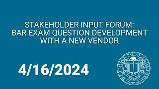 Stakeholder Input Forum: Bar Exam Question Development With A New Vendor 4-16-2024