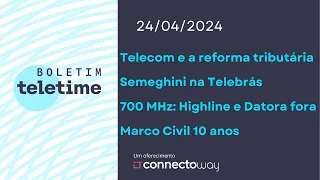 24/04/24 | Telecom e a reforma tributária | Semeghini na Telebrás | 700 MHz: Highline e Datora fora