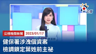 20230117 公視晚間新聞 完整版｜健保署涉洩個資案 檢調鎖定葉姓前主祕