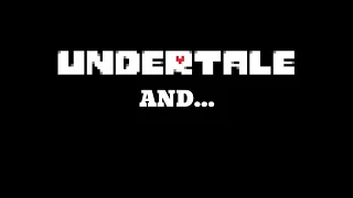 UNDERTALE AND....??? =)