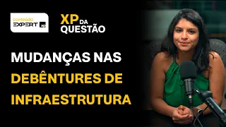 DEBÊNTURES de INFRAESTRUTURA e INCENTIVADAS: NOVAS REGRAS | XP da Questão