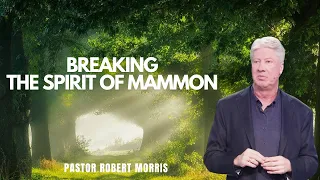 Breaking the Spirit of Mammon by Pastor Robert Morris