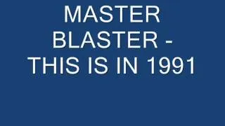 MASTER BLASTER   THIS IS IN 1991