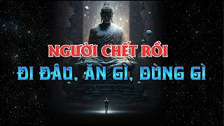 Người Chết Rồi Đi Về Đâu, Ăn Gì, Mặc Gì, Dùng Cái Gì - Ai Cũng Nên Biết