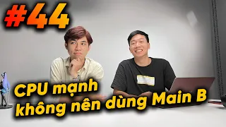 CPU mạnh thì đừng dùng MAIN B? | Hỏi đáp #44