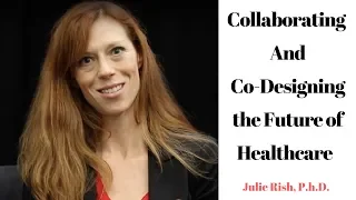 Collaborating & Co-Designing the Future of Health Care | Julie Rish, Ph.D.