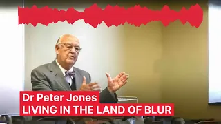 Living In The Land Of Blur - Dr Peter Jones