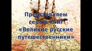 Обзор книг серии "Великие русские путешественники"