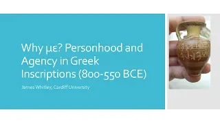 Prof. James Whitley - Why με? Personhood and Agency in Greek Inscriptions 800 - 550 BCE