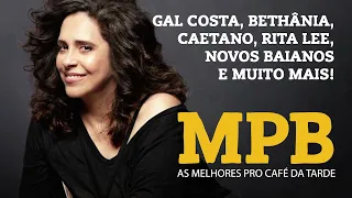 MPB AS MELHORES PRO CAFÉ DA TARDE GAL COSTA, BETÂNIA, CAETANO, RITA LEE, NOVOS BAIANOS,
