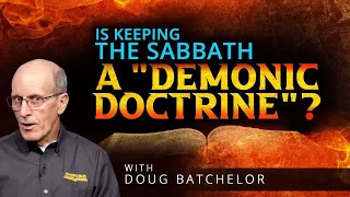 Is Keeping The Sabbath A "Demonic Doctrine"? | Doug Batchelor