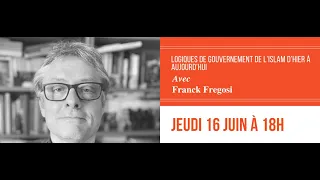 "Logiques de gouvernement de l'islam d'hier à aujourd'hui" par Franck Fregosi (16 juin 2022)