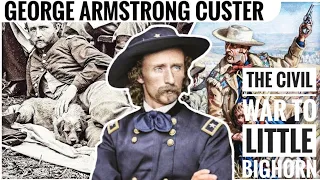 George Armstrong Custer Life & Death | The Civil War To The Battle of The Little Bighorn