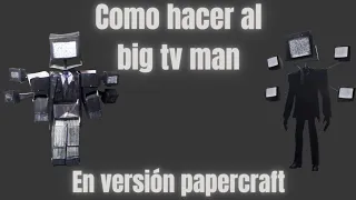 Como hacer al big tv man en versión papercraft