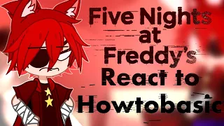 FNAF react to Howtobasic