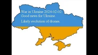 War in Ukraine 2024-02-02: Good news for Ukraine. Likely evolution of drones.