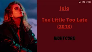 Too Little Too Late (2018) ~ JoJo (Nightcore)