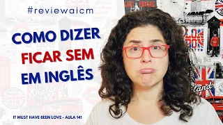 Como dizer FICAR SEM em inglês - #reviewaicm [🎬Recorte]