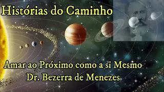 Amar ao Próximo como a ti mesmo -Doutor Bezerra de Menezes- O 13° Apóstolo - Histórias do Caminho 03