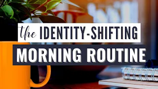 Reinvent Yourself: 3-Step Morning Routine to Shift Your Identity