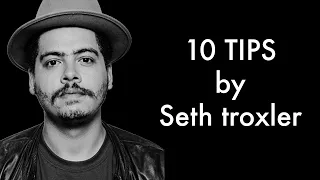 10 TIPS : SETH TROXLER