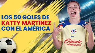 🦅⚽👑AQUÍ ESTÁN LOS 50 PRIMEROS GOLES DE KATTY MARTÍNEZ COMO JUGADORA DE LAS AGUILAS DEL AMÉRICA🦅⚽👑