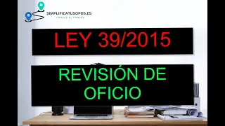 La revisión de oficio. Revisión, anulación y revocación del acto administrativo. Ley 39/2015
