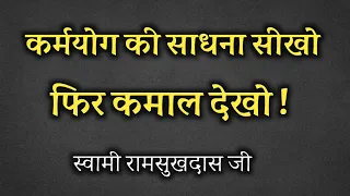 कर्मयोग की साधना सीखो , फिर कमाल देखो ! स्वामी रामसुखदास जी, satsang sudha !