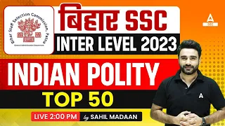 Bihar SSC Inter Level Class 2023 | BSSC Inter Level GK GS Class by Sahil Sir | Indian Polity Top 50