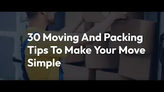 30 Moving And Packing Tips To Make Your Move Simple