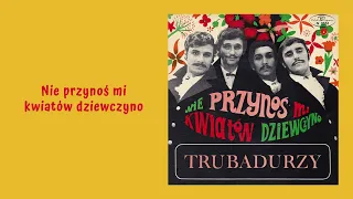 Trubadurzy - Nie przynoś mi kwiatów dziewczyno [Official Audio]