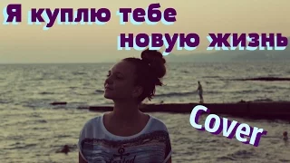 Я куплю тебе новую жизнь( cover  кавер)