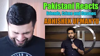 Pakistani Reacts to ABHISHEK UPMANYU | Friends, Crime, & The Cosmos | Stand-Up Comedy
