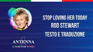 Antenna1 - Rod Stewart - Stop Loving Her Today Testo e Traduzione