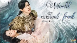 [Legendado/PINYIN] Ashes of Love | Deng Lun (邓伦) World Without Frost (天地无霜) OST song