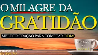 O MILAGRE DA GRATIDÃO | MELHOR ORAÇÃO PARA COMEÇAR O DIA🙏🏻