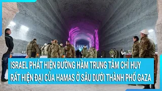 Israel phát hiện đường hầm trung tâm chỉ huy rất hiện đại của Hamas ở sâu dưới Thành phố Gaza