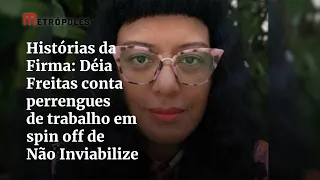 Histórias da Firma: Déia Freitas conta perrengues de trabalho em  spin off de Não Inviabilize