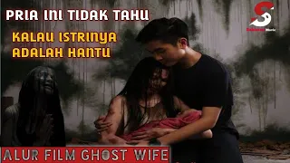 LAKI LAKI INI TIDAK TAHU KALAU ISTRINYA HANTU || Alur Cerita Ghost Wife ||