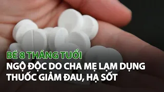 Bé 8 tháng tuổi Ngộ Độc do Cha Mẹ lạm dụng Thuốc Giảm Đau, Hạ Sốt| VTC14