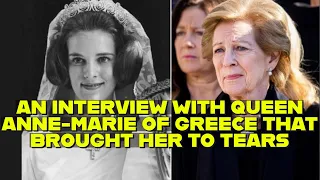 AN INTERVIEW WITH QUEEN ANNE-MARIE OF GREECE THAT BROUGHT HER TO TEARS