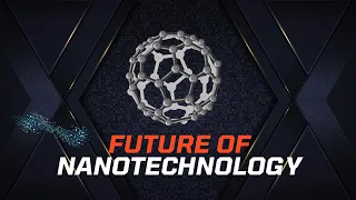 Future of Nanotechnology - Pioneering Innovations at the Nanoscale | Tech Scientist