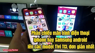 Cách trình chiếu màn hình điện thoại iphone IOS hay Samsung android lên Tivi TCL đơn giản nhất