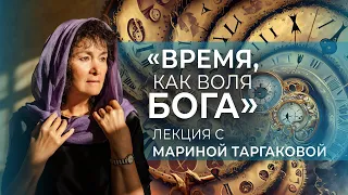 «Время, как воля Бога» Лекция с Мариной Таргаковой. ЗАПИСЬ 13.08.2023