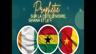 PROPHÉTIE SUR LA CÔTE D'IVOIRE, GHANA ET LE CAMEROUN